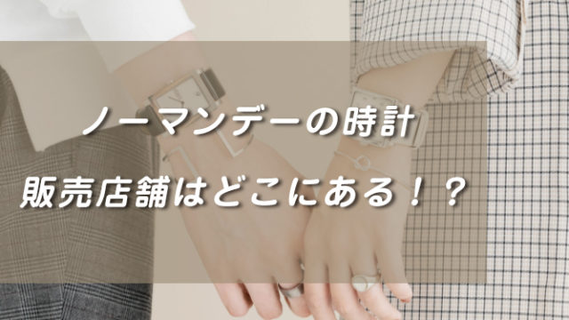 ノーマンデーの時計の販売店舗！名古屋大阪、福岡にもある？